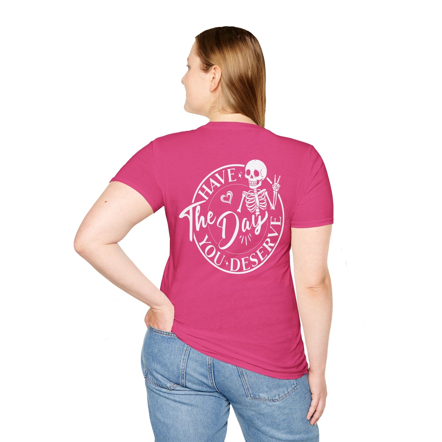 Skeleton Graphic Tee - "Have the Day You Deserve" Shirt - Sarcastic T-Shirt - Softstyle Top