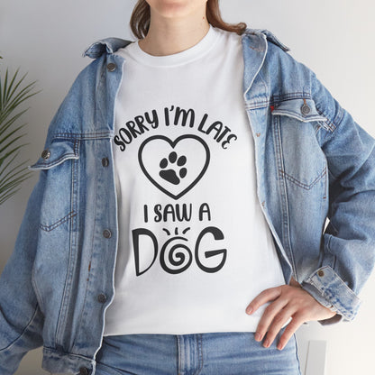 Sorry I'm Late, I Saw a Dog T-Shirt – Funny Dog Lover Tee for Men & Women