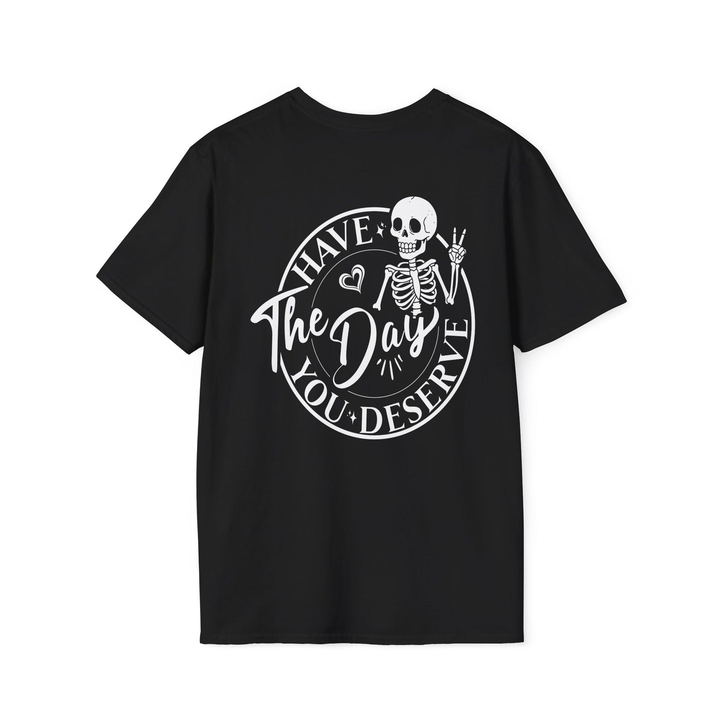 Skeleton Graphic Tee - "Have the Day You Deserve" Shirt - Sarcastic T-Shirt - Softstyle Top
