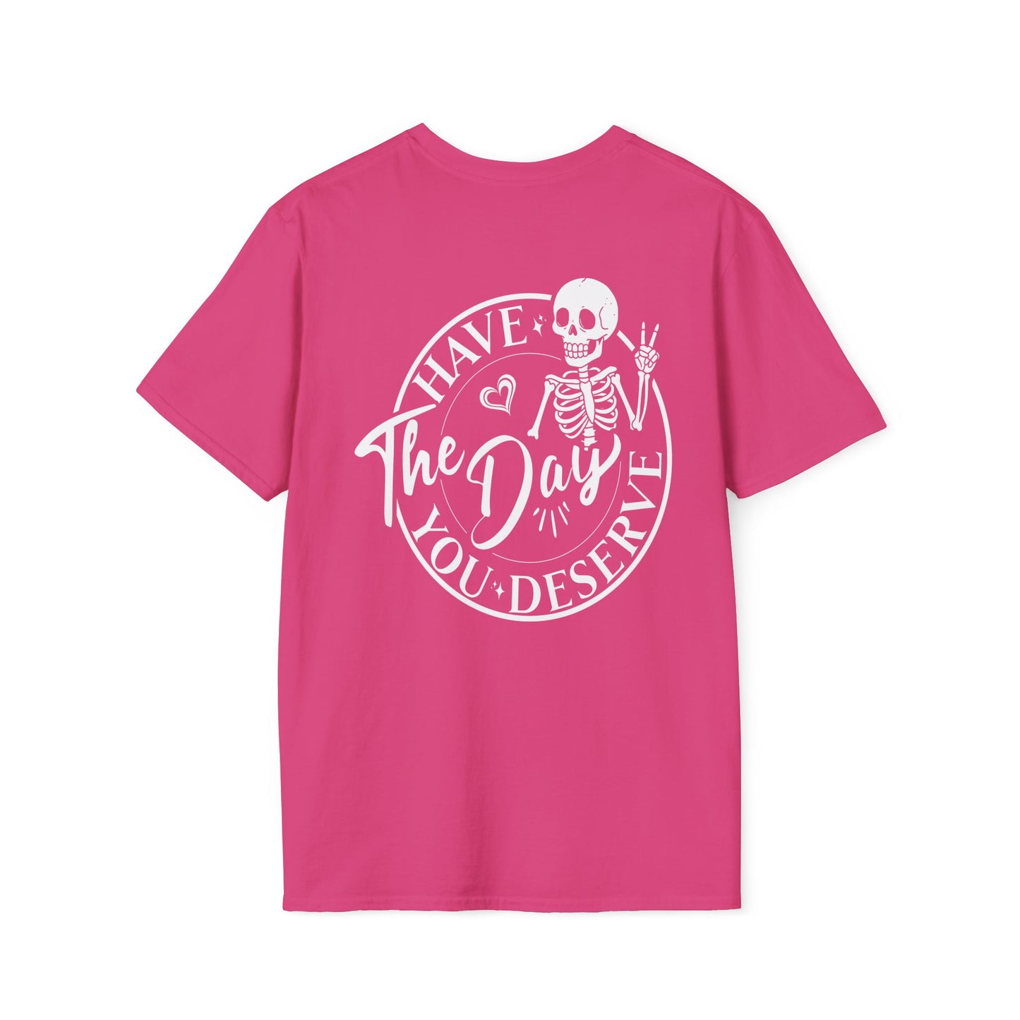 Skeleton Graphic Tee - "Have the Day You Deserve" Shirt - Sarcastic T-Shirt - Softstyle Top