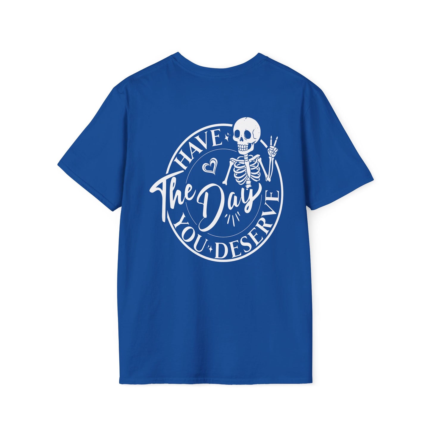 Skeleton Graphic Tee - "Have the Day You Deserve" Shirt - Sarcastic T-Shirt - Softstyle Top