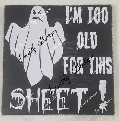 I'm Too Old For This Sheet Halloween Sign - Funny Ghost Decor - Handmade Wooden Shelf Sitter
