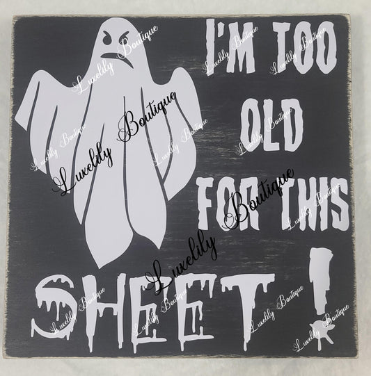 I'm Too Old For This Sheet Halloween Sign - Funny Ghost Decor - Handmade Wooden Shelf Sitter